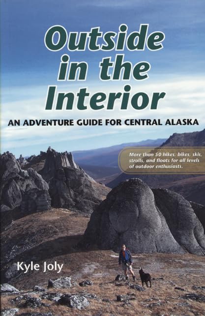 Outside in the Interior: An Adventure Guide for Central Alaska,Used