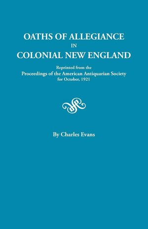 Oaths Of Allegiance In Colonial New England. Reprinted From The Proceedings Of The American Antiquarian Society For October, 192,Used