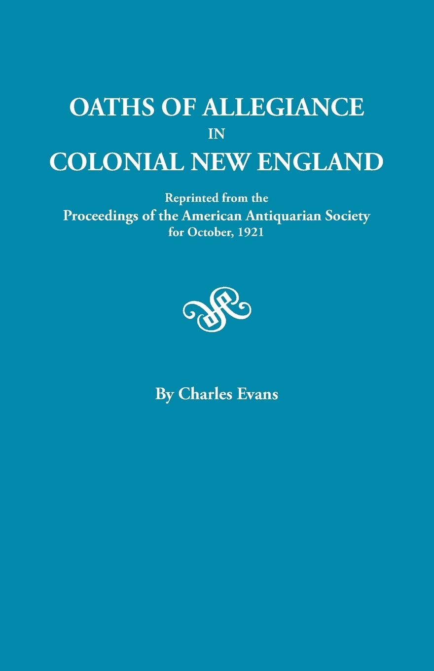 Oaths Of Allegiance In Colonial New England. Reprinted From The Proceedings Of The American Antiquarian Society For October, 192,Used