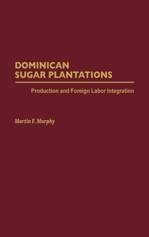 Dominican Sugar Plantations: Production And Foreign Labor Integration