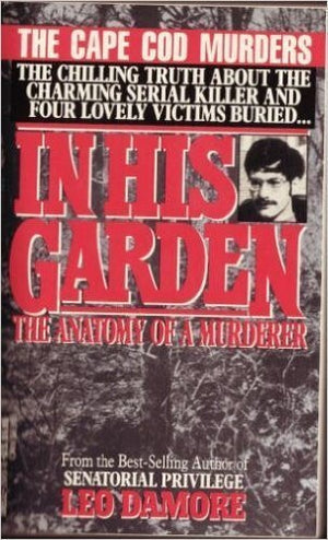 In His Garden: The Anatomy Of A Murderer (The Cape Cod Murders)