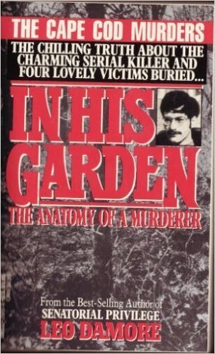 In His Garden: The Anatomy Of A Murderer (The Cape Cod Murders)