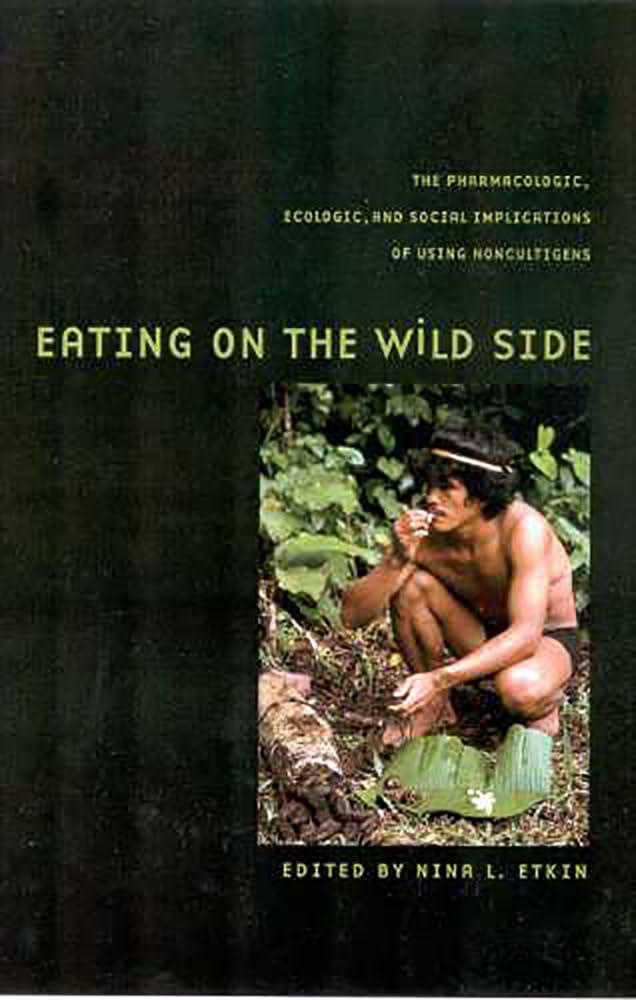Eating on the Wild Side: The Pharmacologic, Ecologic and Social Implications of Using Noncultigens (Arizona Studies in Human Eco,Used