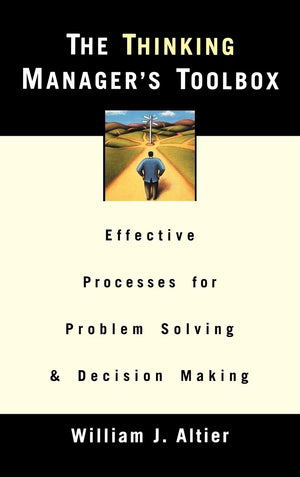 The Thinking Manager'S Toolbox: Effective Processes For Problem Solving And Decision Making,New