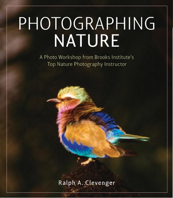 Photographing Nature: A Photo Workshop From Brooks Institute's Top Nature Photography Instructor,Used