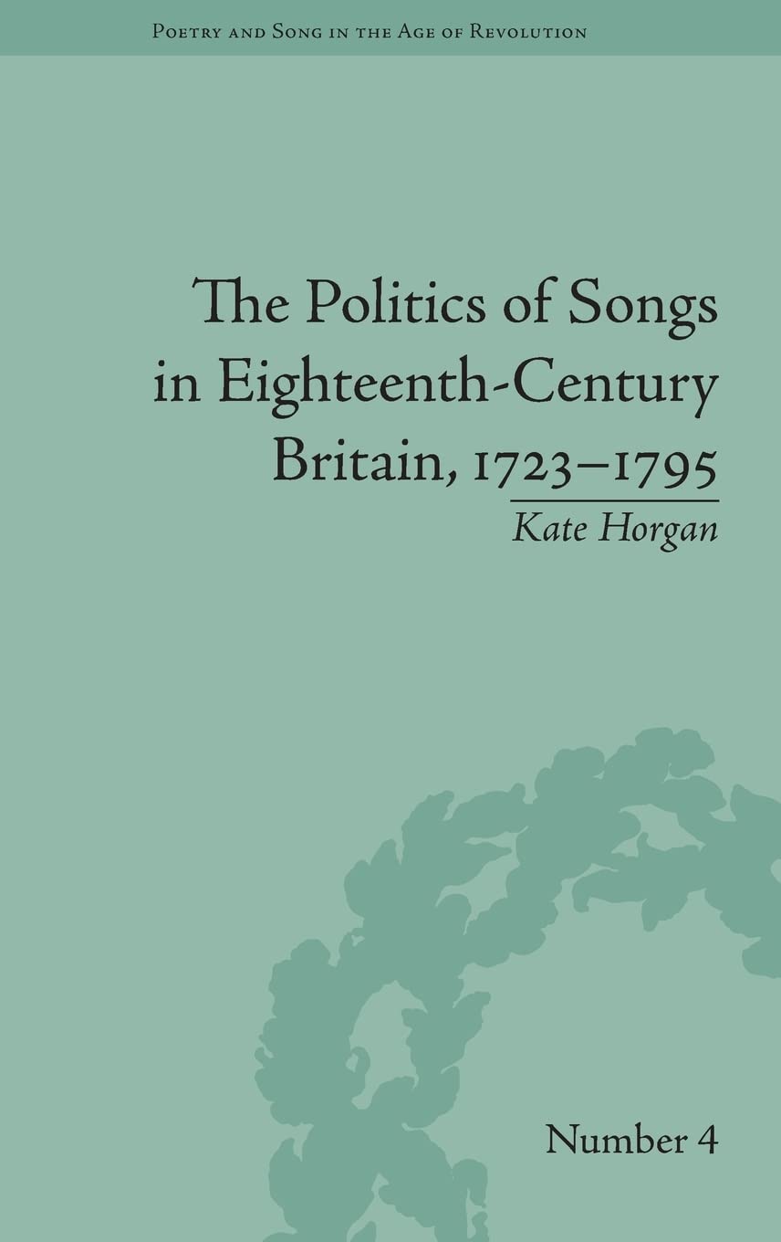 The Politics of Songs in EighteenthCentury Britain, 17231795 (Poetry and Song in the Age of Revolution),Used
