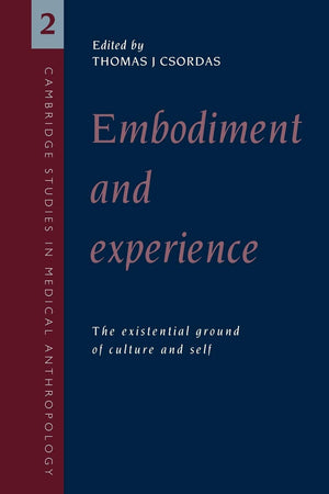 Embodiment And Experience: The Existential Ground Of Culture And Self (Cambridge Studies In Medical Anthropology, Series Number,New