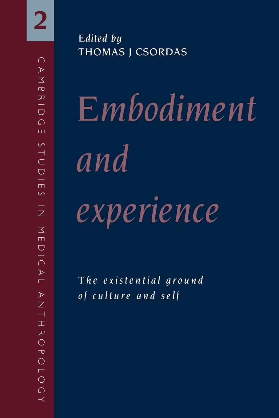 Embodiment And Experience: The Existential Ground Of Culture And Self (Cambridge Studies In Medical Anthropology, Series Number,New