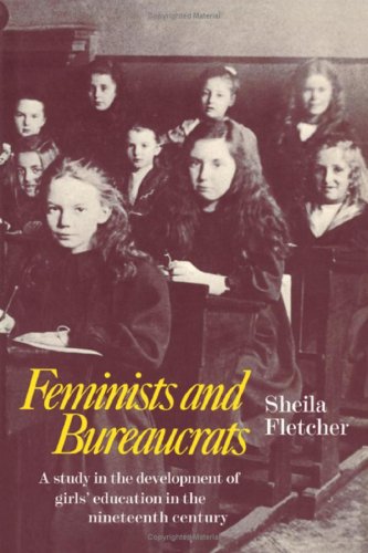 Feminists and Bureaucrats: A Study in the Development of Girls' Education in the Nineteenth Century,Used