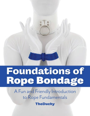 Foundations of Rope Bondage: A Fun and Friendly Introduction to Rope Fundamentals,New