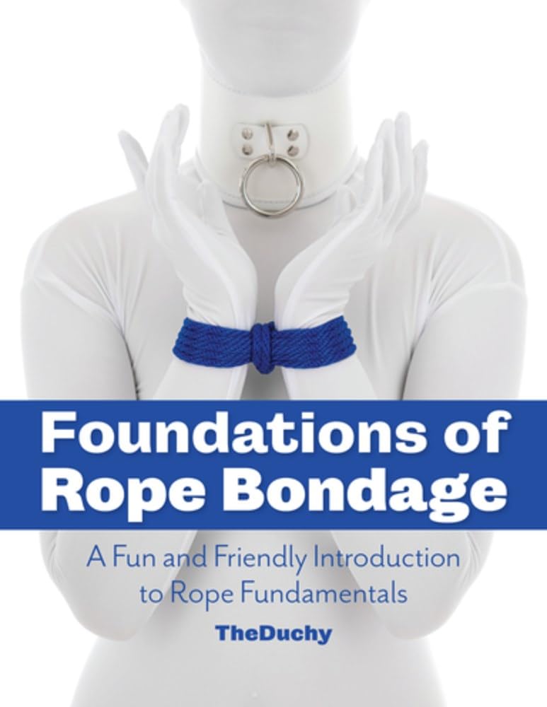 Foundations of Rope Bondage: A Fun and Friendly Introduction to Rope Fundamentals,New