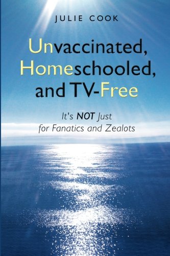 Unvaccinated, Homeschooled, And Tvfree: It'S Not Just For Fanatics And Zealots,Used