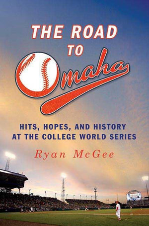 The Road to Omaha: Hits, Hopes, and History at the College World Series,New