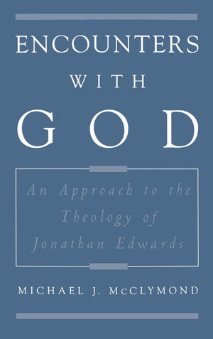 Encounters with God: An Approach to the Theology of Jonathan Edwards (Religion in America)
