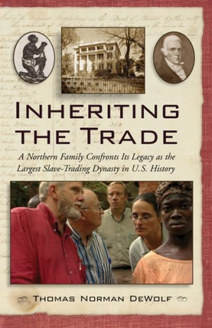 Inheriting the Trade: A Northern Family Confronts Its Legacy as the Largest SlaveTrading Dynasty in U.S. History,Used
