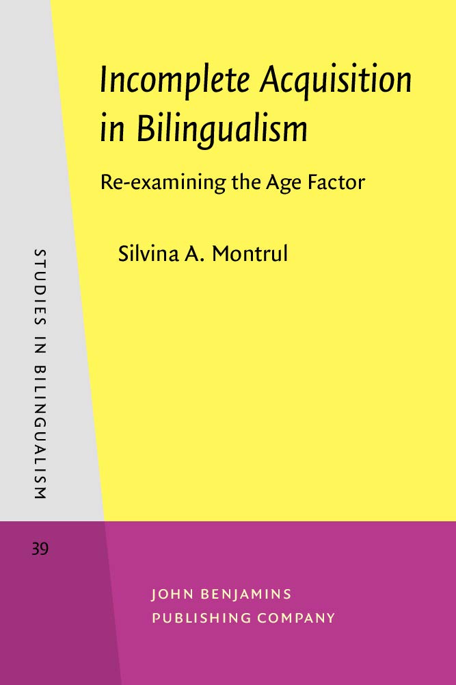 Incomplete Acquisition in Bilingualism: Reexamining the Age Factor (Studies in Bilingualism)