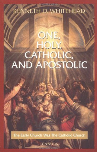 One, Holy, Catholic and Apostolic: The Early Church Was the Catholic Church,Used