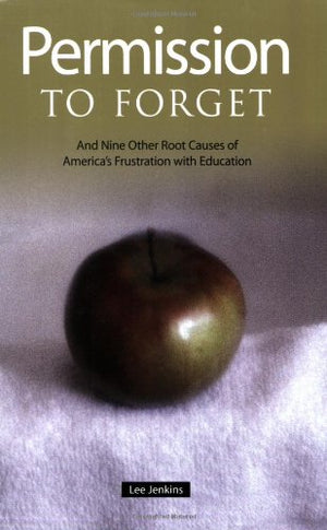 Permission to Forget: And Nine Other Root Causes of America's Frustration with Education,New