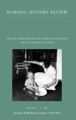 Nursing History Review, Volume 15, 2007: Official Publication Of The American Association For The History Of Nursing (Nursing Hi,New