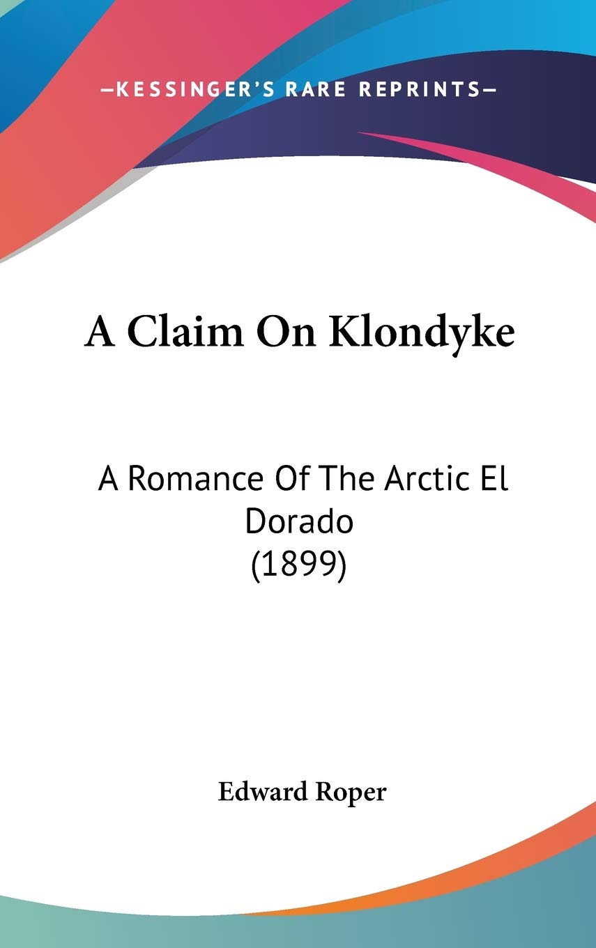 A Claim On Klondyke: A Romance Of The Arctic El Dorado (1899),New