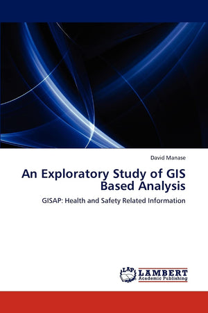 An Exploratory Study of GIS Based Analysis: GISAP: Health and Safety Related Information,Used