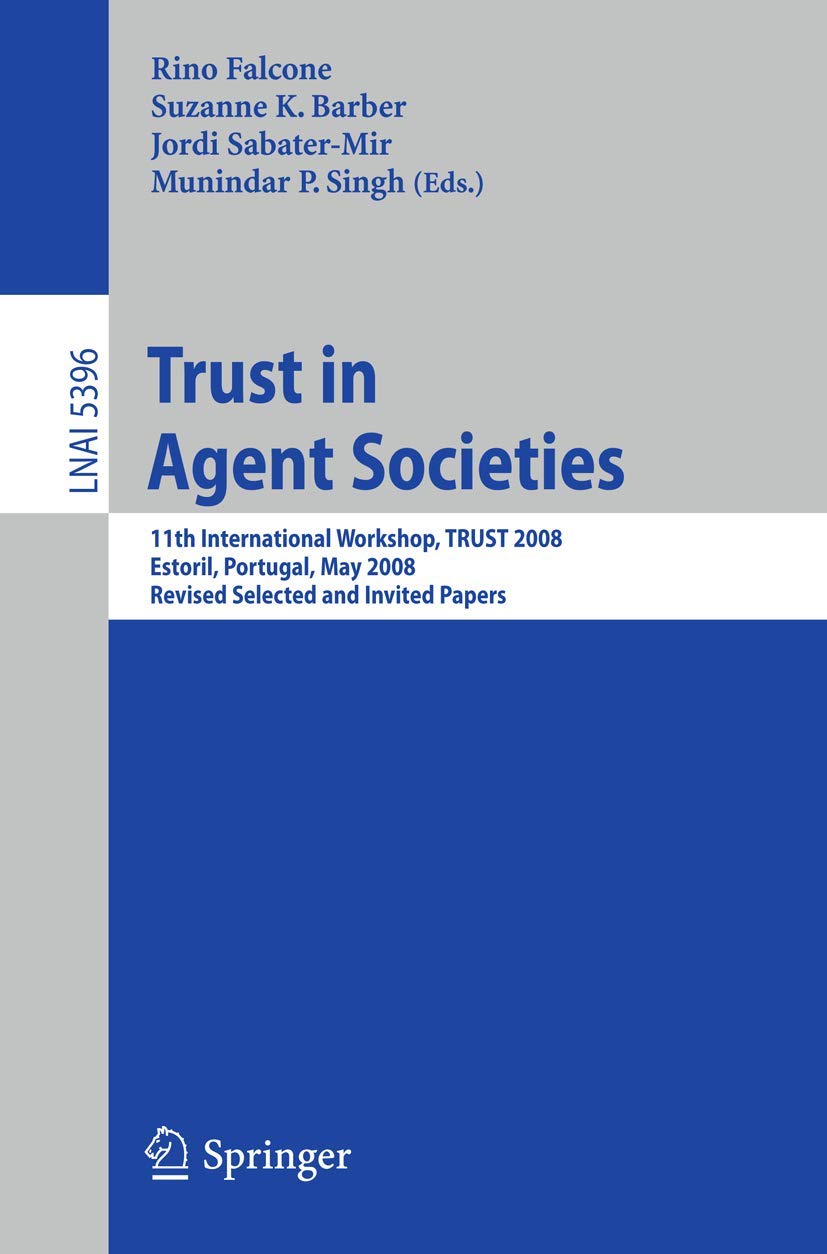 Trust in Agent Societies: 11th International Workshop, TRUST 2008, Estoril, Portugal, May 12 13, 2008. Revised Selected and Inv,Used