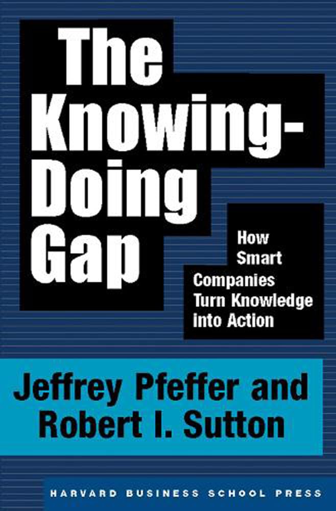 The KnowingDoing Gap: How Smart Companies Turn Knowledge into Action,New