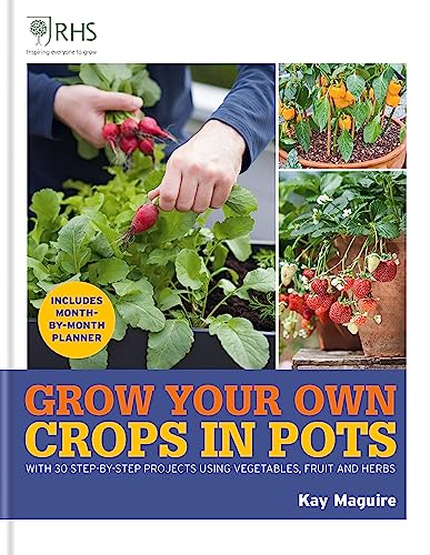 Rhs Grow Your Own: Crops In Pots: With 30 StepByStep Projects Using Vegetables, Fruit And Herbs