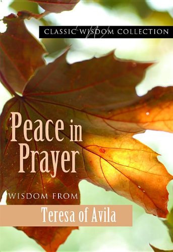 Peace In Prayer: Wisdom From Teresa Of Avila (Classic Wisdom Collection)-new