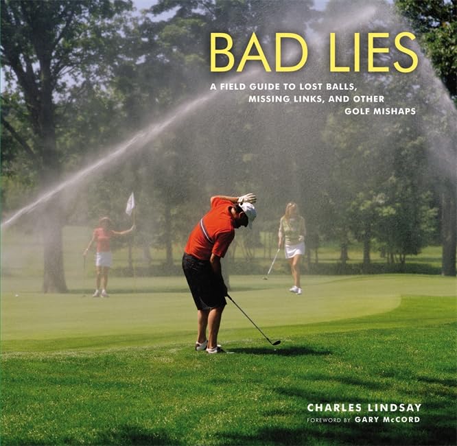 Bad Lies: A Field Guide To Lost Balls, Missing Links, And Other Golf Mishaps