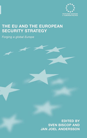 The Eu And The European Security Strategy: Forging A Global Europe (Routledge Advances In European Politics)