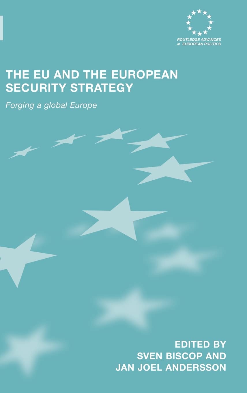 The Eu And The European Security Strategy: Forging A Global Europe (Routledge Advances In European Politics),New