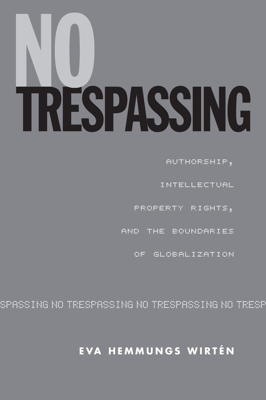 No Trespassing: Authorship, Intellectual Property Rights, and the Boundaries of Globalization (Studies in Book and Print Culture,New