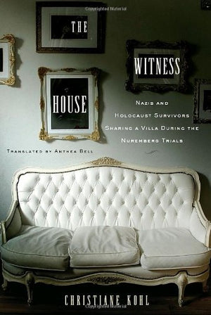 The Witness House: Nazis And Holocaust Survivors Sharing A Villa During The Nuremberg Trials