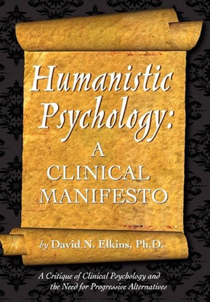 Humanistic Psychology: A Clinical Manifesto. A Critique Of Clinical Psychology And The Need For Progressive Alternatives