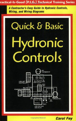 Quick & Basic Hydronic Controls : A Contractor'S Easy Guide To Hydronic Controls, Wiring, And Wiring Diagrams (Practiceisgood