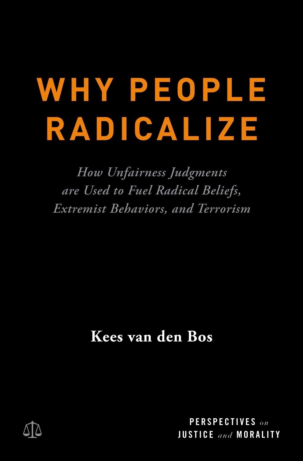 Why People Radicalize: How Unfairness Judgments are Used to Fuel Radical Beliefs, Extremist Behaviors, and Terrorism (Perspectiv,Used