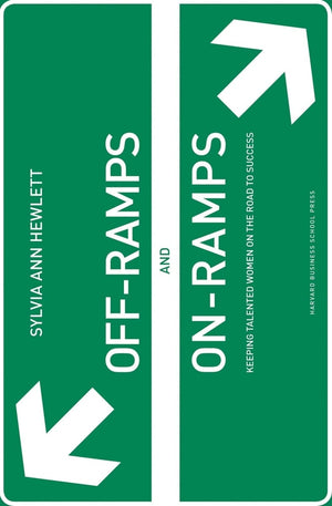 OffRamps and OnRamps: Keeping Talented Women on the Road to Success,New