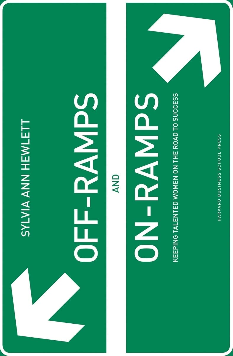 OffRamps and OnRamps: Keeping Talented Women on the Road to Success,New