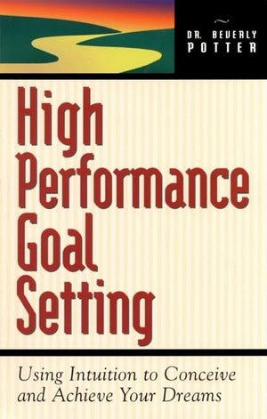 High Performance Goal Setting : Using Intuition to Conceive and Achieve Your Dreams,Used