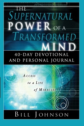 The Supernatural Power of a Transformed Mind: Access to a Life of Miracles,New