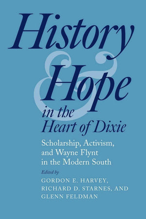 History and Hope in the Heart of Dixie: Scholarship, Activism, and Wayne Flynt in the Modern South,Used