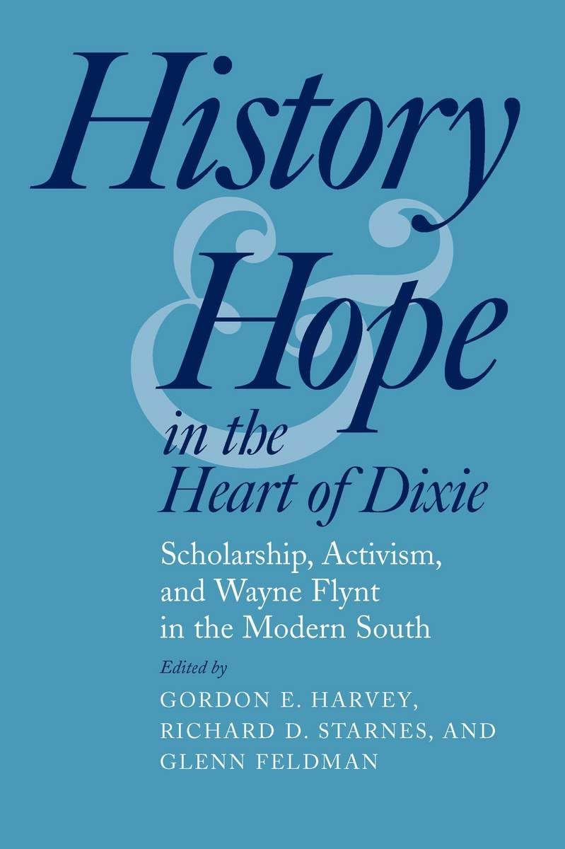 History and Hope in the Heart of Dixie: Scholarship, Activism, and Wayne Flynt in the Modern South,Used