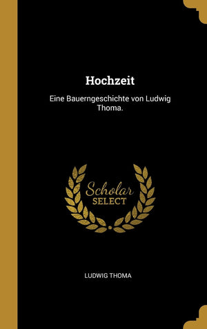 Hochzeit: Eine Bauerngeschichte von Ludwig Thoma. (German Edition),New