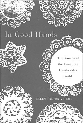 In Good Hands: The Women of the Canadian Handicrafts Guild (Volume 10) (Women's Experience Series),Used