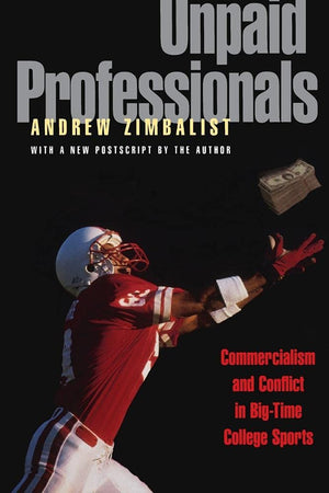 Unpaid Professionals: Commercialism and Conflict in BigTime College Sports,Used