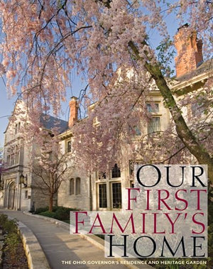 Our First Familys Home: The Ohio Governors Residence And Heritage Garden,Used