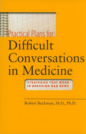 Practical Plans For Difficult Conversations In Medicine: Strategies That Work In Breaking Bad News,New