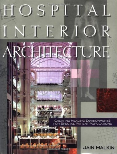Hospital Interior Architecture: Creating Healing Environments For Special Patient Populations,New