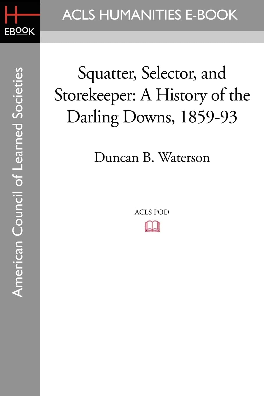 Squatter, Selector, And Storekeeper: A History Of The Darling Downs, 185993,New